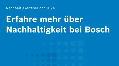 Auf blauem Hintergrund steht in weißer Schrift „Nachhaltigkeitsbericht 2024, Erfahre mehr über Nachhaltigkeit bei Bosch“