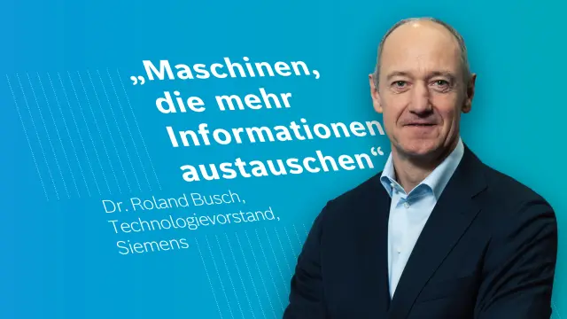 Roland Busch vor einem blauen Hintergrund. Auf dem Bild steht das Zitat: „Maschinen, die mehr Informationen austauschen.“
